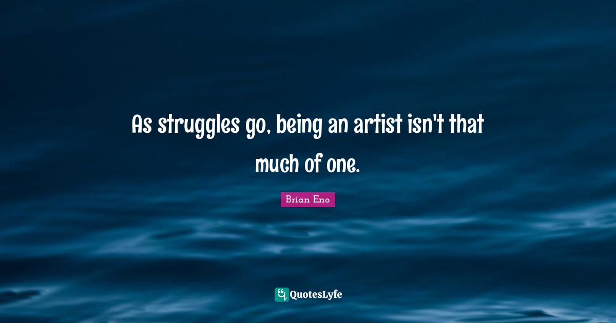 As struggles go, being an artist isn't that much of one.