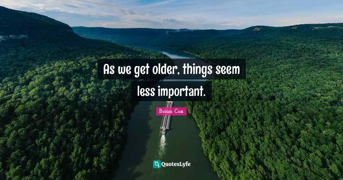 As we get older, things seem less important.