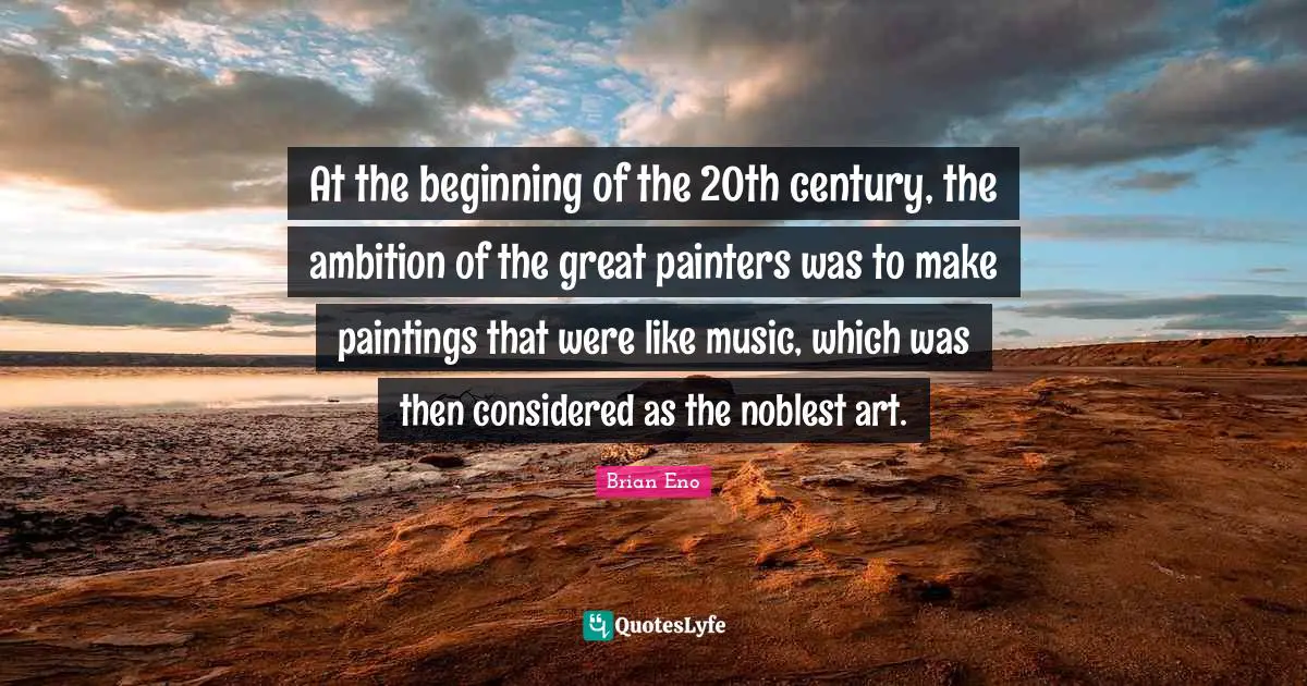 At the beginning of the 20th century, the ambition of the great painters was to make paintings that were like music, which was then considered as the noblest art.