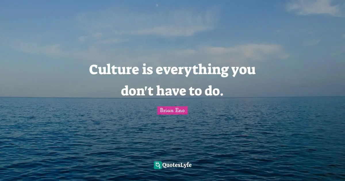 Culture is everything you don't have to do.