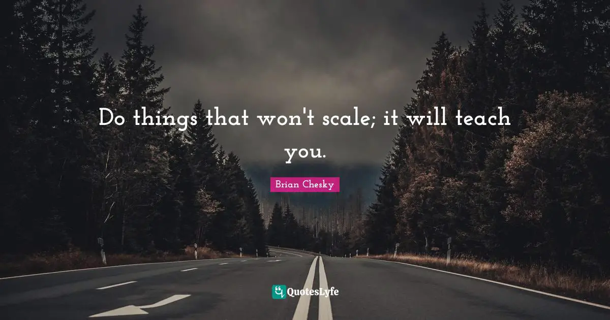 Brian Chesky Quotes: "Do things that won't scale; it will teach you."