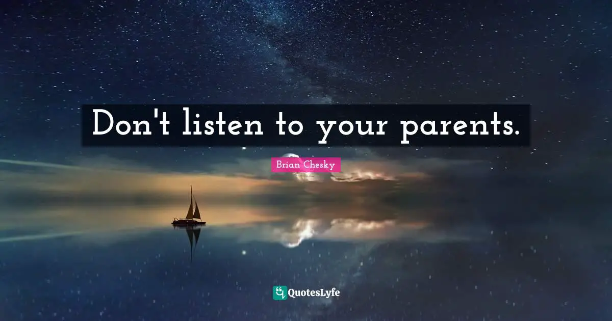 Brian Chesky Quotes: "Don't listen to your parents."