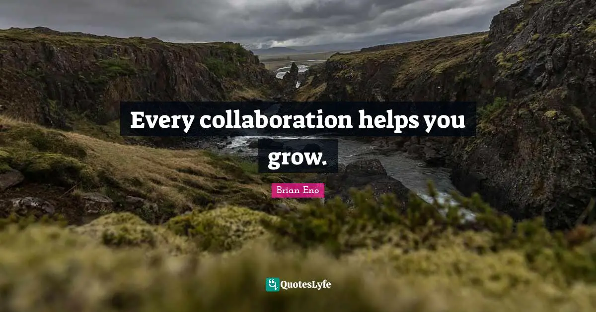 Every collaboration helps you grow.