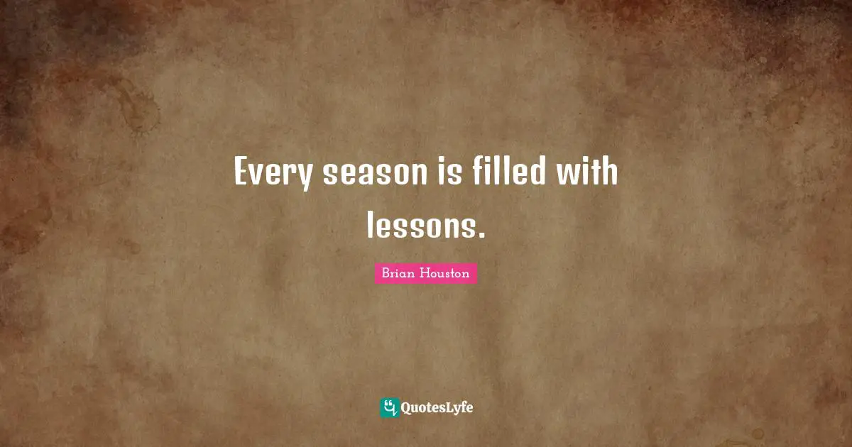 Every season is filled with lessons.