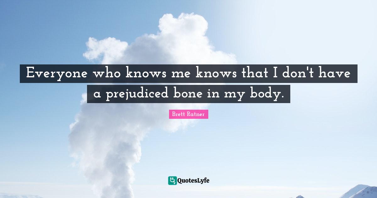 Everyone who knows me knows that I don't have a prejudiced bone in my body.