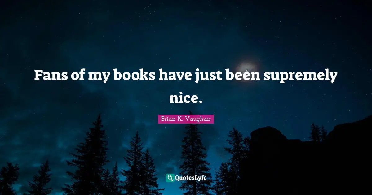 Fans of my books have just been supremely nice.