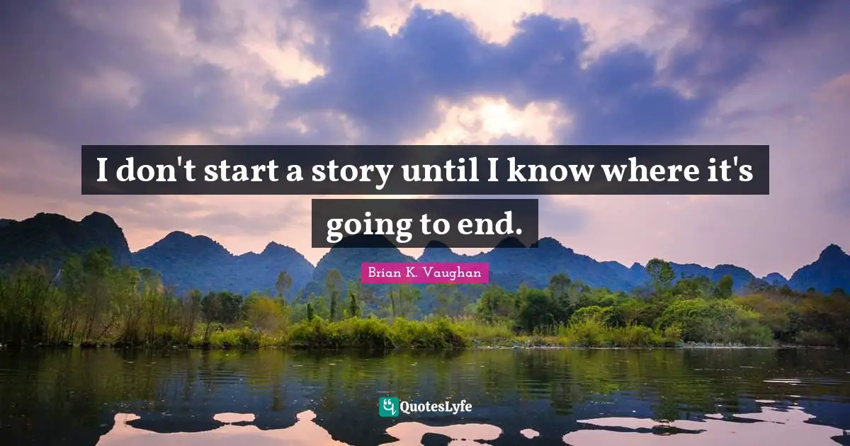 I don't start a story until I know where it's going to end.