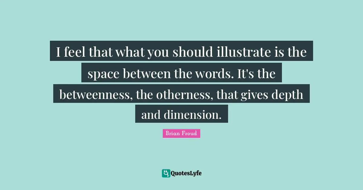 I feel that what you should illustrate is the space between the words. It's the betweenness, the otherness, that gives depth and dimension.