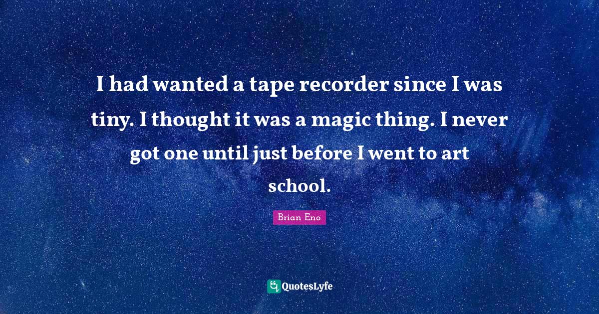 I had wanted a tape recorder since I was tiny. I thought it was a magi