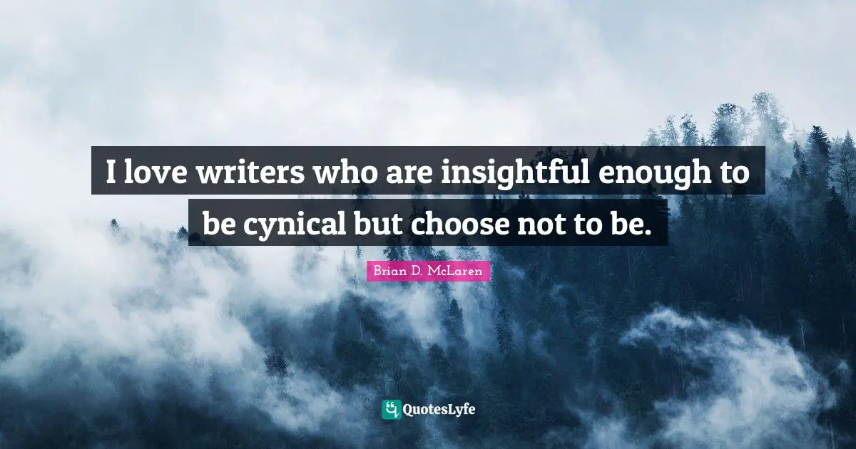 I love writers who are insightful enough to be cynical but choose not to be.