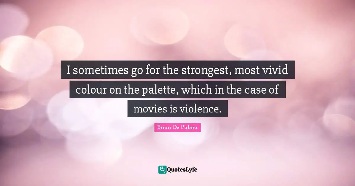 Vivid Quotes: "I sometimes go for the strongest, most vivid colour on the palette, which in the case of movies is violence."