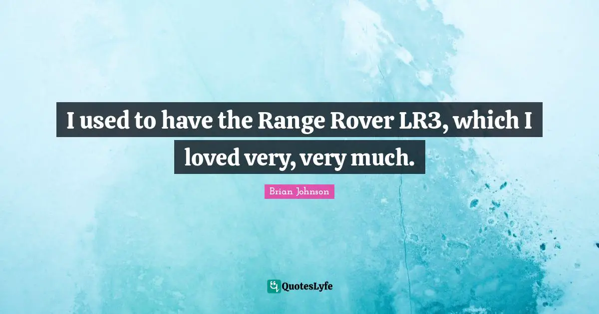 Brian Johnson Quotes: "I used to have the Range Rover LR3, which I loved very, very much."
