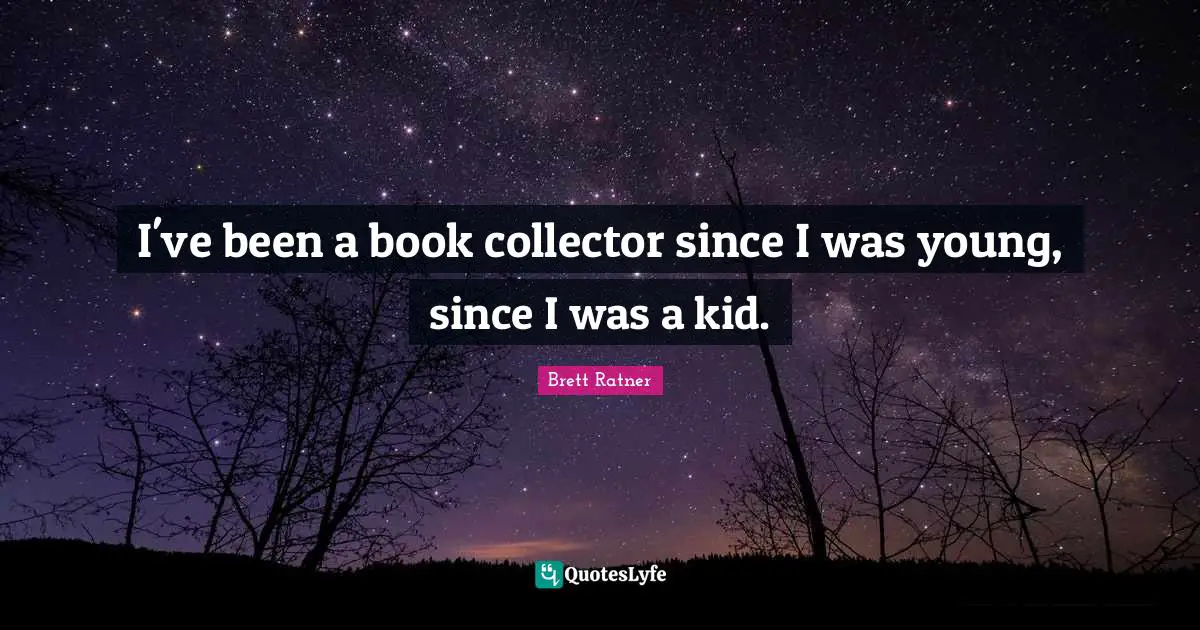 I've been a book collector since I was young, since I was a kid.