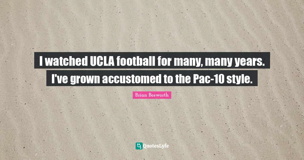 I watched UCLA football for many, many years. I've grown accustomed to the Pac-10 style.