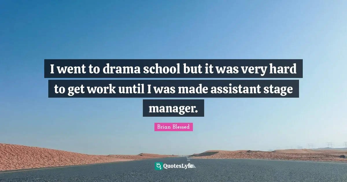 Brian Blessed Quotes: "I went to drama school but it was very hard to get work until I was made assistant stage manager."