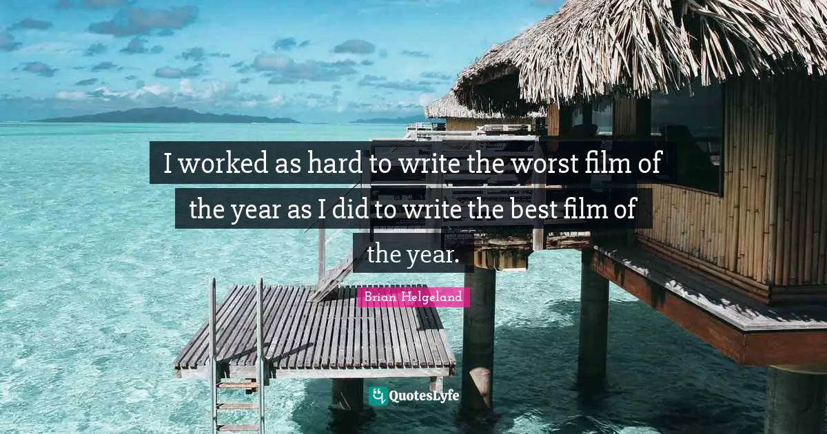 I worked as hard to write the worst film of the year as I did to write the best film of the year.