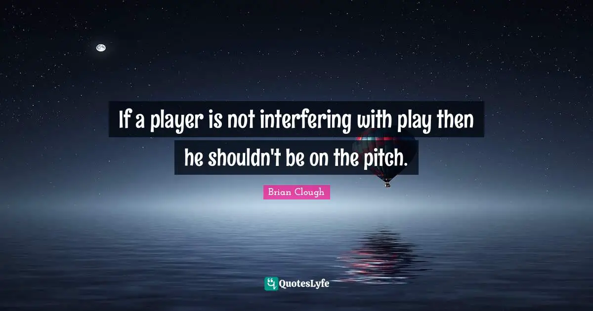 Brian Clough Quotes: "If a player is not interfering with play then he shouldn't be on the pitch."