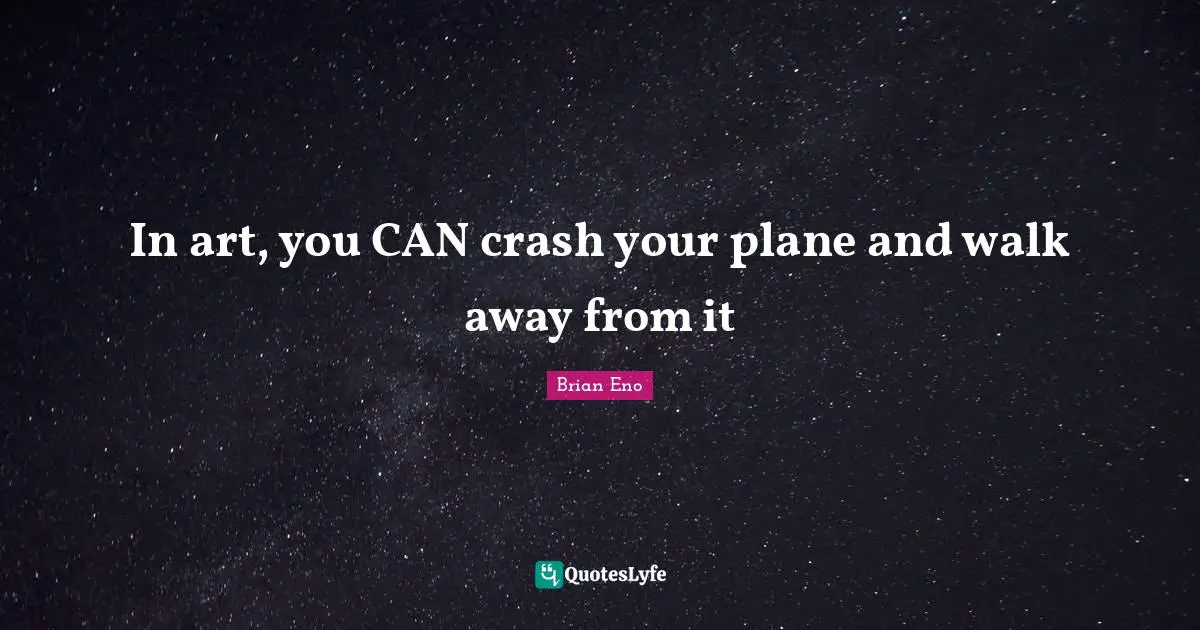 Planes Quotes: "In art, you CAN crash your plane and walk away from it"