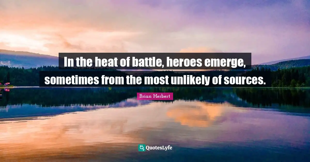 In the heat of battle, heroes emerge, sometimes from the most unlikely of sources.