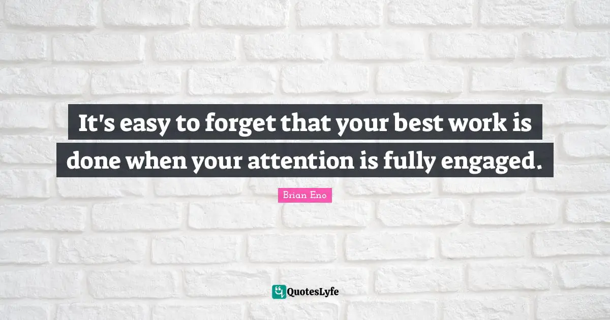 Best Work Quotes: "It's easy to forget that your best work is done when your attention is fully engaged."
