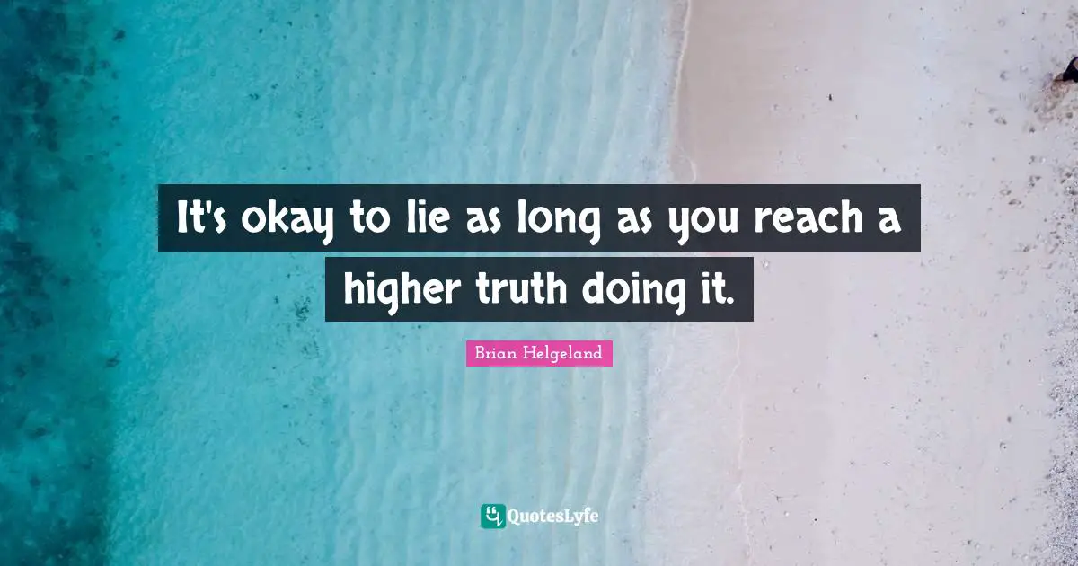 It's okay to lie as long as you reach a higher truth doing it.