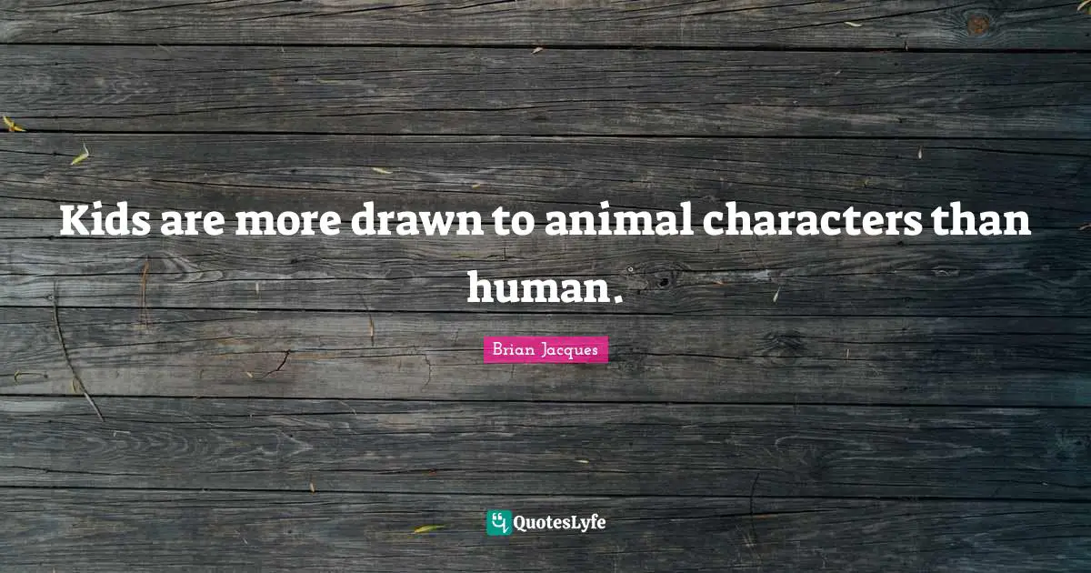 Kids are more drawn to animal characters than human.