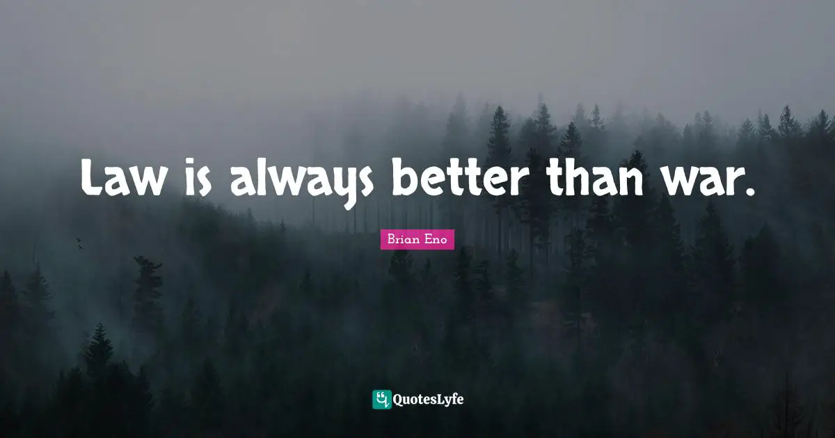 Law is always better than war.
