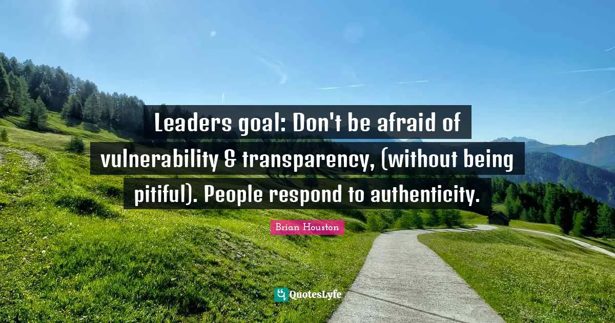 Leaders goal: Don't be afraid of vulnerability & transparency, (without being pitiful). People respond to authenticity.