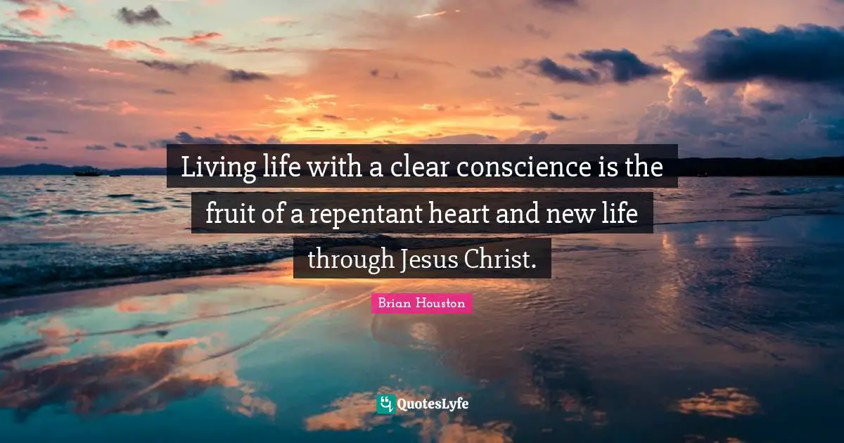 Living life with a clear conscience is the fruit of a repentant heart and new life through Jesus Christ.