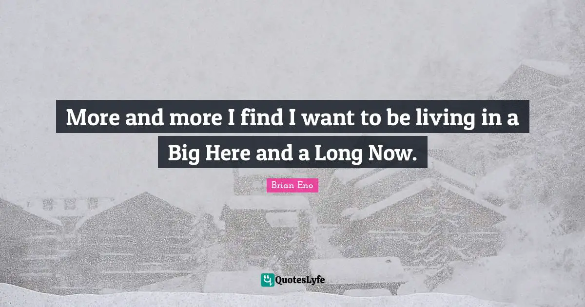 More and more I find I want to be living in a Big Here and a Long Now.