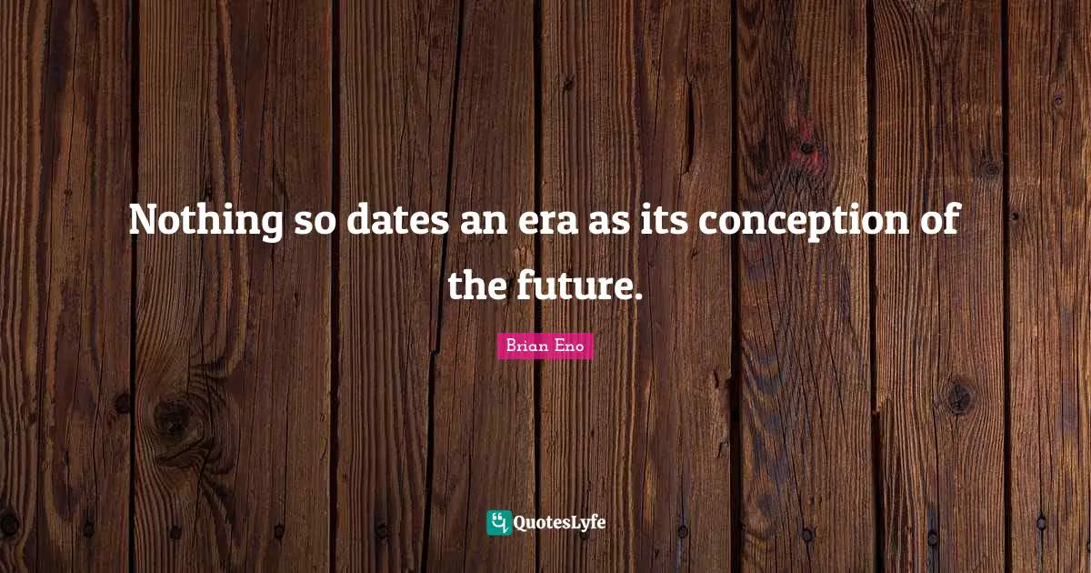 Nothing so dates an era as its conception of the future.