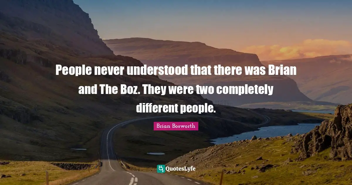 People never understood that there was Brian and The Boz. They were two completely different people.