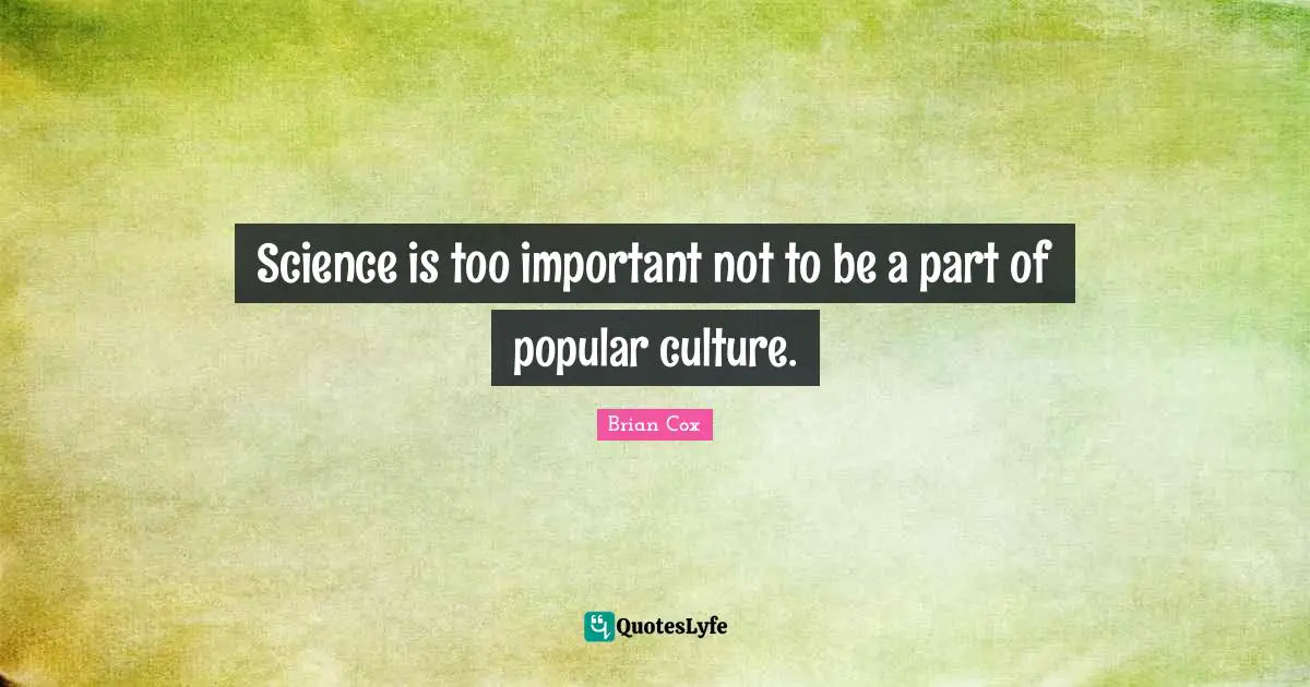 Science is too important not to be a part of popular culture.