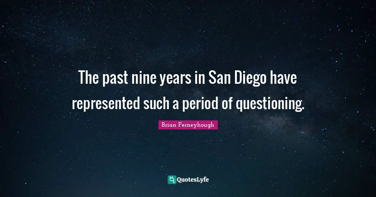 Nine Quotes: "The past nine years in San Diego have represented such a period of questioning."