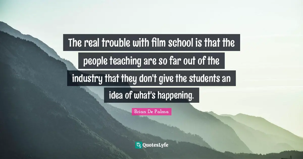 The real trouble with film school is that the people teaching are so far out of the industry that they don't give the students an idea of what's happening.