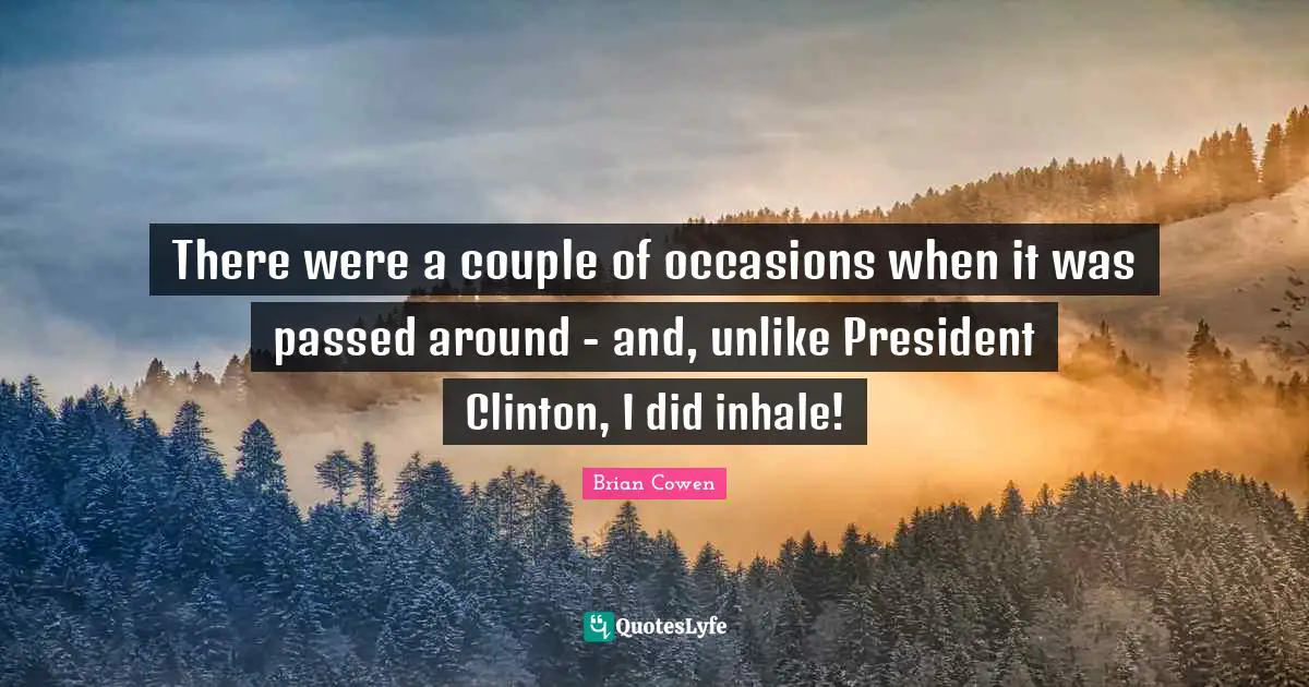 President Clinton Quotes: "There were a couple of occasions when it was passed around - and, unlike President Clinton, I did inhale!"
