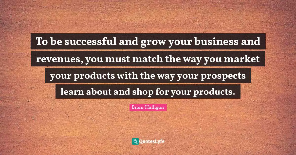 To be successful and grow your business and revenues, you must match the way you market your products with the way your prospects learn about and shop for your products.