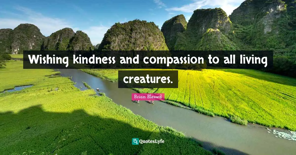 Brian Blessed Quotes: "Wishing kindness and compassion to all living creatures."