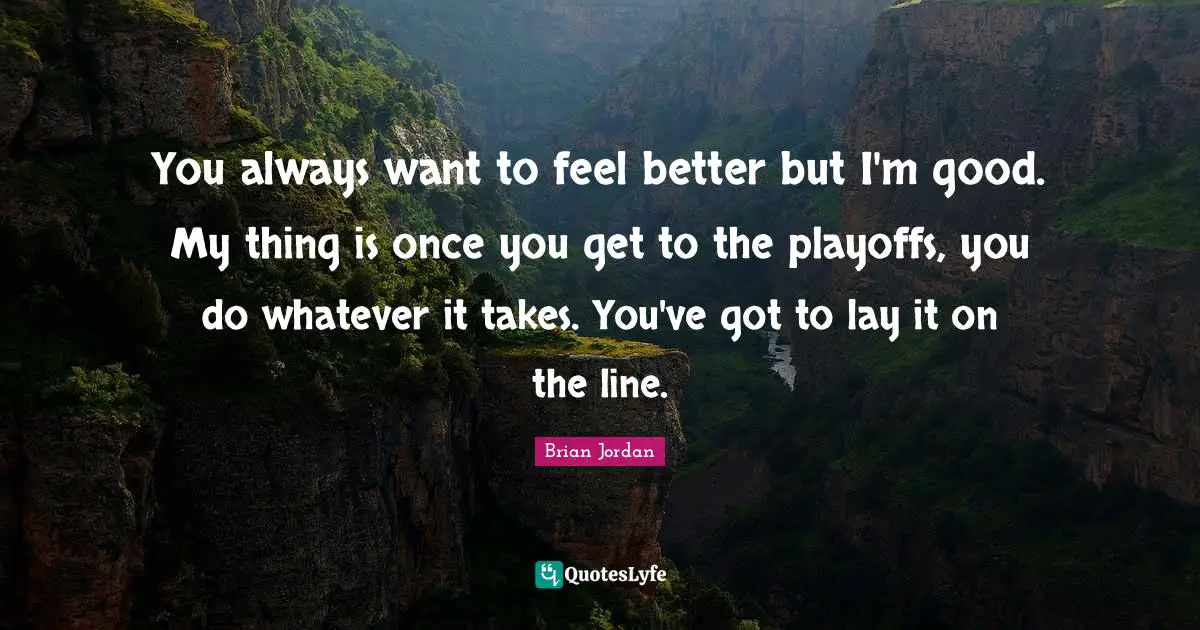 Playoffs Quotes: "You always want to feel better but I'm good. My thing is once you get to the playoffs, you do whatever it takes. You've got to lay it on the line."