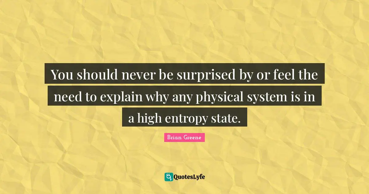 You should never be surprised by or feel the need to explain why any physical system is in a high entropy state.