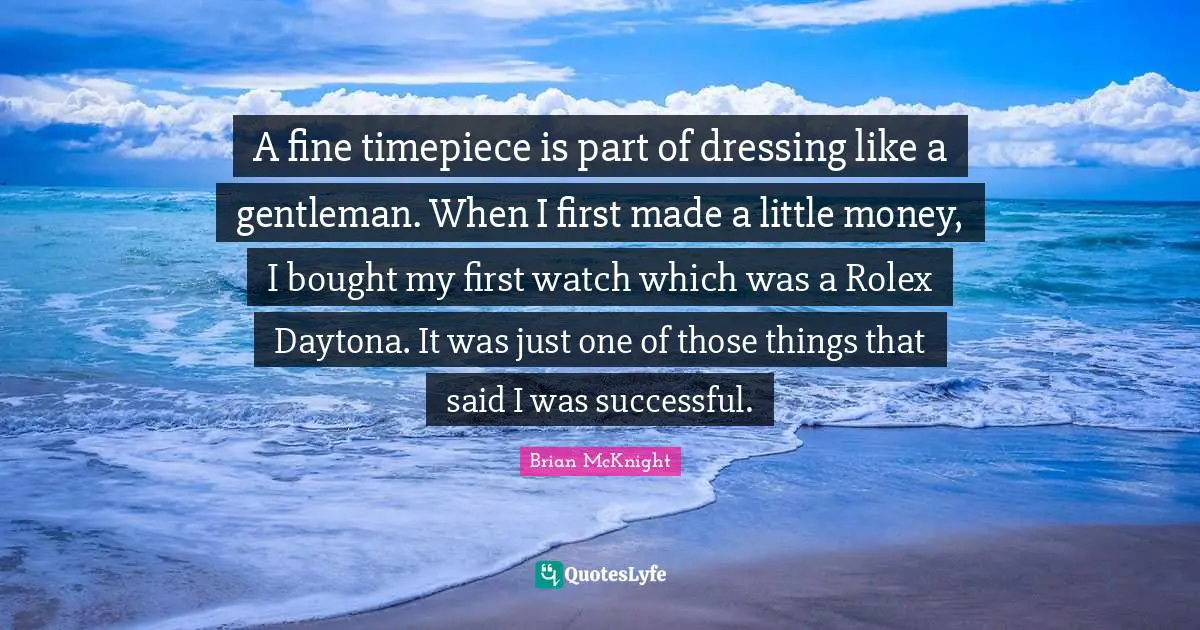 Successful Quotes: "A fine timepiece is part of dressing like a gentleman. When I first made a little money, I bought my first watch which was a Rolex Daytona. It was just one of those things that said I was successful."