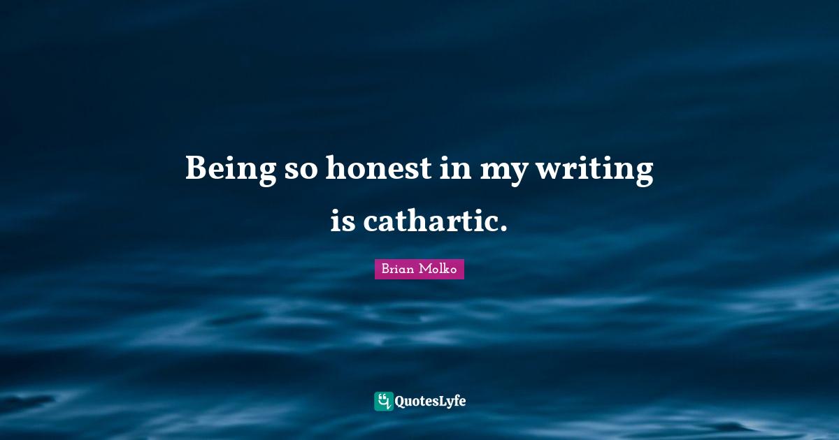 Brian Molko Quotes: "Being so honest in my writing is cathartic."