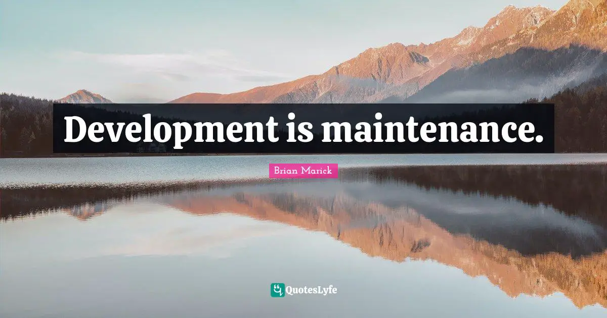 Development is maintenance.