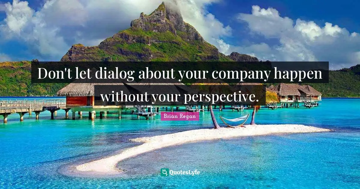 Don't let dialog about your company happen without your perspective.