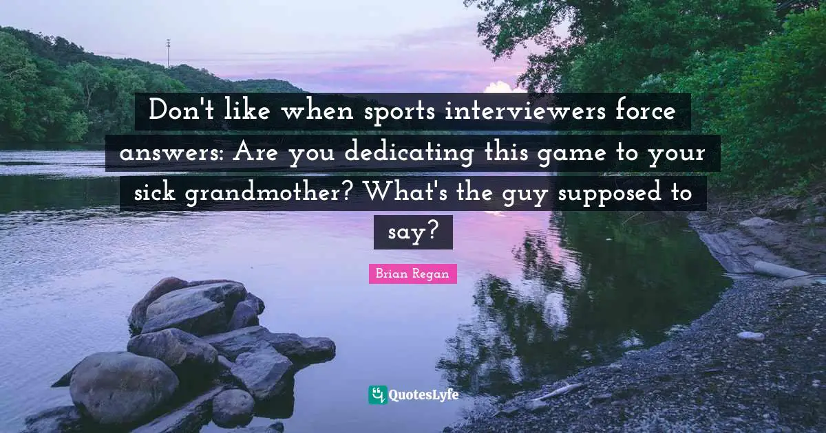 Brian Regan Quotes: "Don't like when sports interviewers force answers: Are you dedicating this game to your sick grandmother? What's the guy supposed to say?"