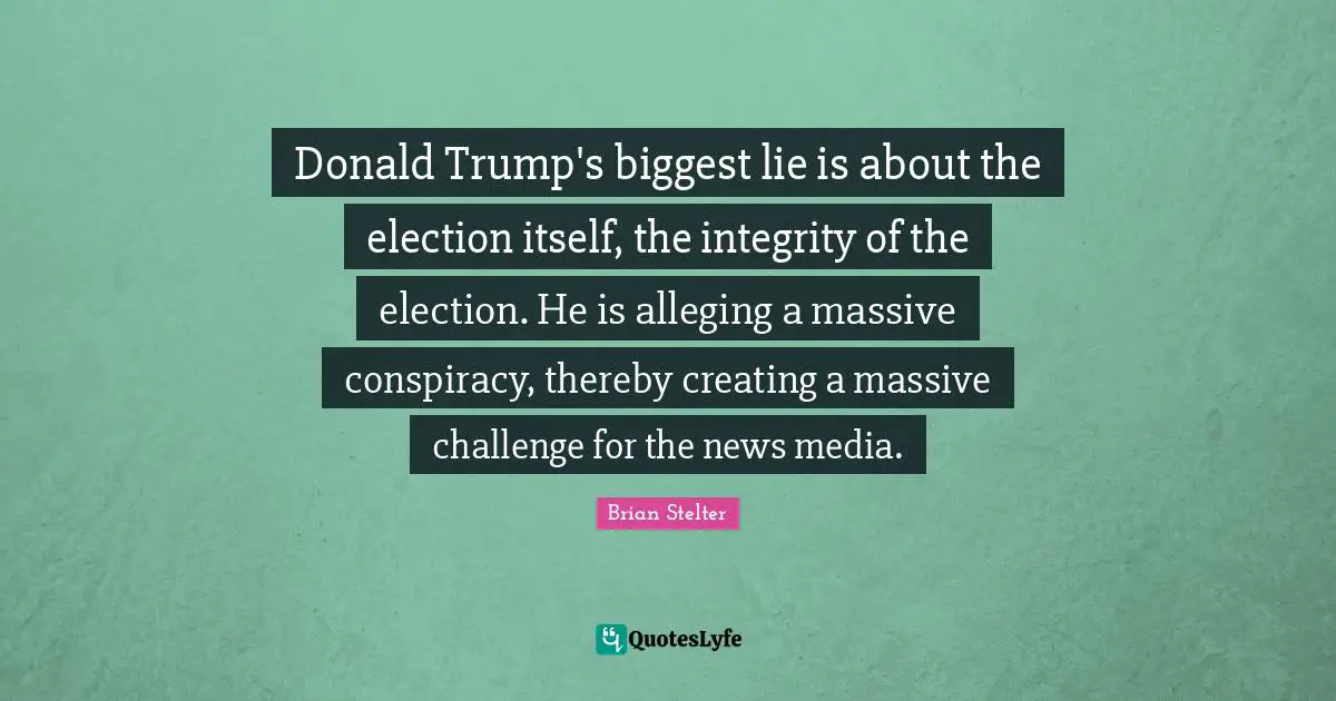 Donald Trump's biggest lie is about the election itself, the integrity of the election. He is alleging a massive conspiracy, thereby creating a massive challenge for the news media.
