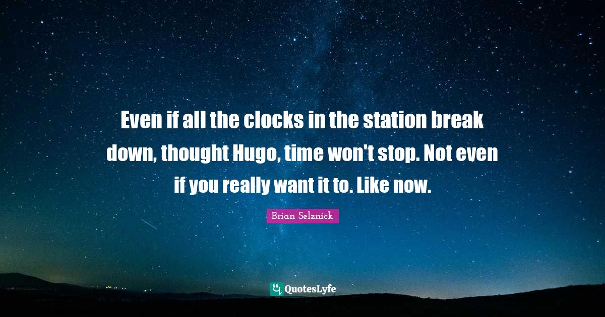 Even if all the clocks in the station break down, thought Hugo, time w