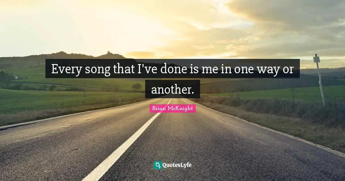 Brian McKnight Quotes: "Every song that I've done is me in one way or another."