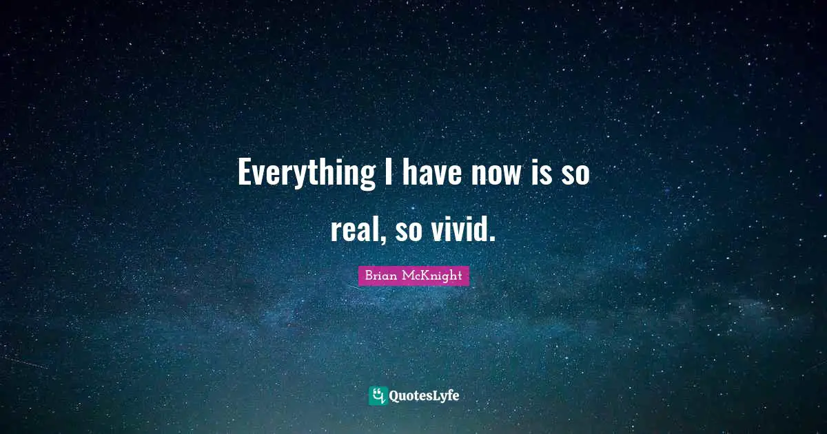 Brian McKnight Quotes: "Everything I have now is so real, so vivid."