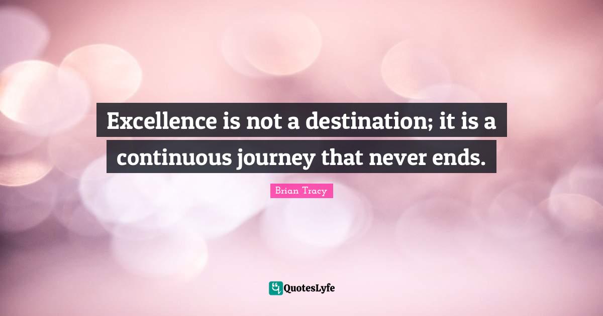 Excellence is not a destination; it is a continuous journey that never